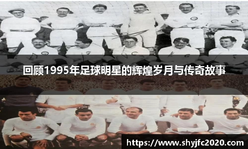 回顾1995年足球明星的辉煌岁月与传奇故事