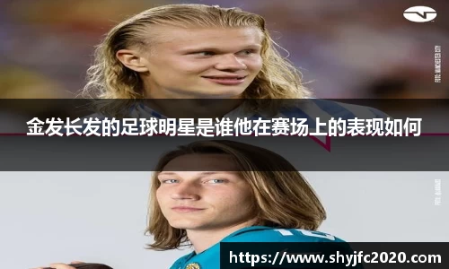 金发长发的足球明星是谁他在赛场上的表现如何